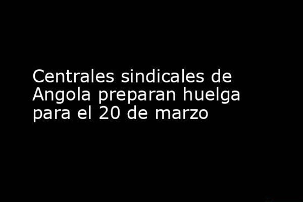Huelga general desde el 20 de marzo, en Angola.